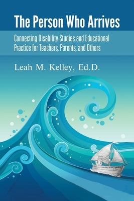 The Person Who Arrives: Connecting Disability Studies and Educational Practice for Teachers, Parents, and Others Paperback Tellwell Talent
