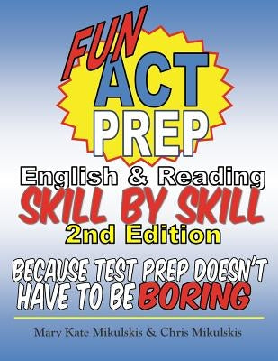 Fun ACT Prep English and Reading: Skill by Skill: because test prep doesn't have to be boring Paperback Createspace Independent Publishing Platform