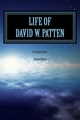Life of DAVID W. PATTEN: First Apostolic Martyr Paperback Createspace Independent Publishing Platform