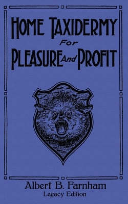 Home Taxidermy For Pleasure And Profit (Legacy Edition): A Classic Manual On Traditional Animal Stuffing and Display Techniques And Preservation Metho Paperback Doublebit Press