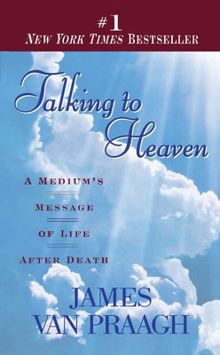 Talking to Heaven: Talking to Heaven: A Medium's Message of Life After Death by Van Praagh, James