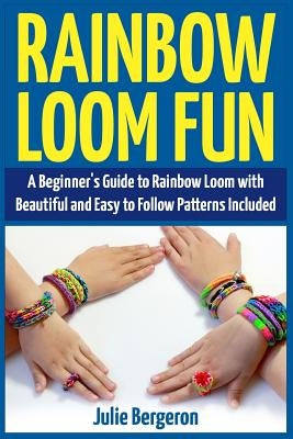 Rainbow Loom Fun: A Beginner's Guide to Rainbow Loom with Beautiful and Easy to Follow Patterns Included Paperback Createspace Independent Publishing Platform