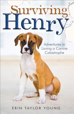 Surviving Henry: Adventures in Loving a Canine Catastrophe Paperback Fleming H. Revell Company