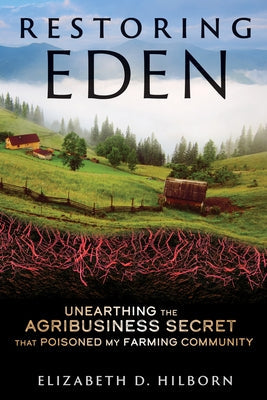 Restoring Eden: Unearthing the Agribusiness Secret That Poisoned My Farming Community Paperback Chicago Review Press