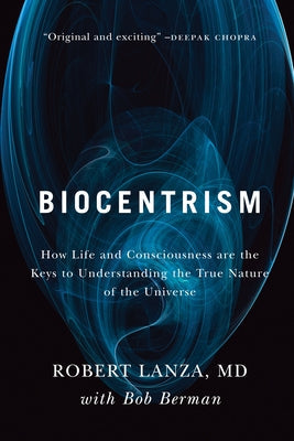 Biocentrism: How Life and Consciousness Are the Keys to Understanding the True Nature of the Universe Paperback Benbella Books