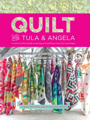 Quilt with Tula and Angela: A Start-To-Finish Guide to Piecing and Quilting Using Color and Shape Fons & Porter