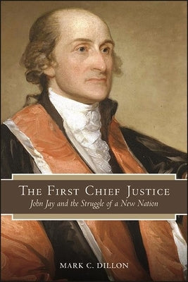 The First Chief Justice: John Jay and the Struggle of a New Nation Paperback State University of New York Press