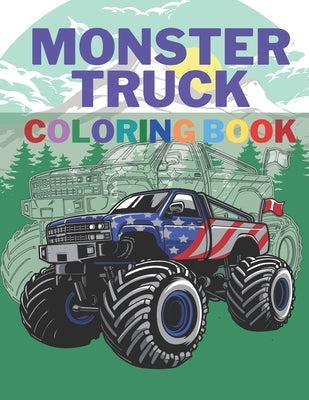 Monster Truck Coloring Book: A Big Cool Car Designs For Kids Ages 4-8 Activity Book Fun Gift For Boys And Girls Paperback Independently Published