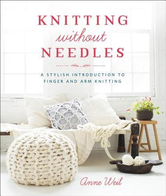 Knitting Without Needles: A Stylish Introduction to Finger and Arm Knitting Potter Craft