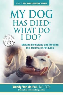 My Dog Has Died: What Do I Do?: Making Decisions and Healing the Trauma of Pet Loss Paperback Spirit Paw Press, LLC