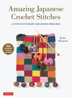 Amazing Japanese Crochet Stitches: A Stitch Dictionary and Design Resource (156 Stitches with 7 Practice Projects) Tuttle Publishing