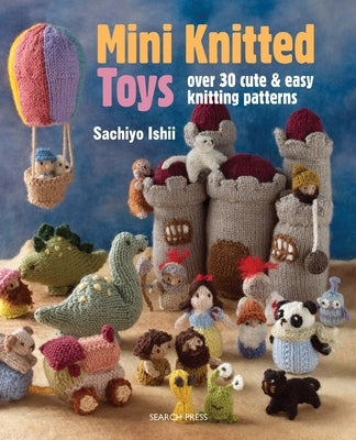 Mini Knitted Toys: Over 30 Cute & Easy Knitting Patterns Paperback Search Press