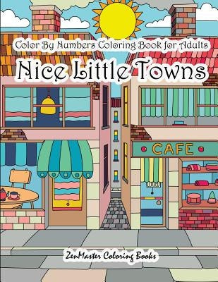 Color By Numbers Coloring Book for Adults Nice Little Town: Adult Color By Number Book of Small Town Buildings and Scenes Paperback Createspace Independent Publishing Platform
