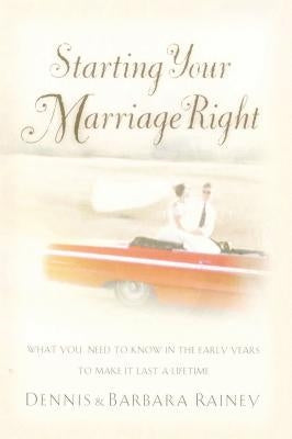 Starting Your Marriage Right: What You Need to Know and Do in the Early Years to Make It Last a Lifetime Thomas Nelson
