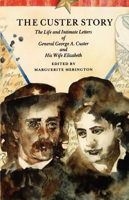 The Custer Story: The Life and Intimate Letters of General George A. Custer and His Wife Elizabeth Paperback University of Nebraska Press