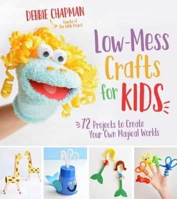 Low-Mess Crafts for Kids: 72 Projects to Create Your Own Magical Worlds Paperback Page Street Publishing