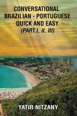 Conversational Brazilian Portuguese Quick and Easy - Books I, II, and III Paperback Yatir Nitzany