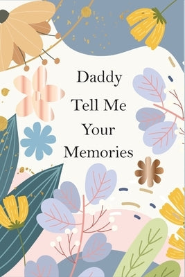 Daddy, Tell Me Your Memories: A Father's Guided Life Story Journal To Fill In And Give Back Paperback Independently Published