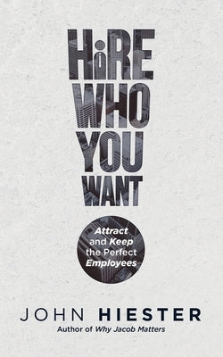Hire Who You Want: Attract and Keep the Perfect Employees Paperback Holon Publishing / Collective Press