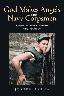 God Makes Angels and Navy Corpsmen: A Korean War Veteran's Memories of the War and Life Paperback Page Publishing, Inc.