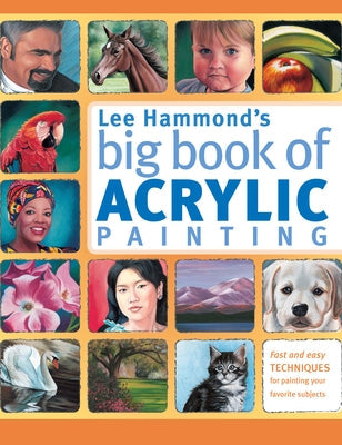 Lee Hammond's Big Book of Acrylic Painting: Fast, Easy Techniques for Painting Your Favorite Subjects Paperback North Light Books