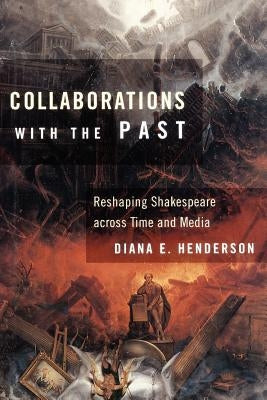 Collaborations with the Past: Reshaping Shakespeare Across Time and Media Paperback Cornell University Press