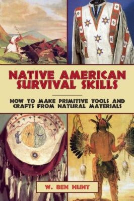 Native American Survival Skills: How to Make Primitive Tools and Crafts from Natural Materials Paperback Skyhorse Publishing