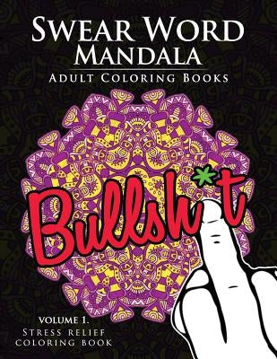 Swear Word Mandala Adults Coloring Book Volume 1: Sweary coloring book for adults, Mandalas & Paisley Designs Paperback Createspace Independent Publishing Platform