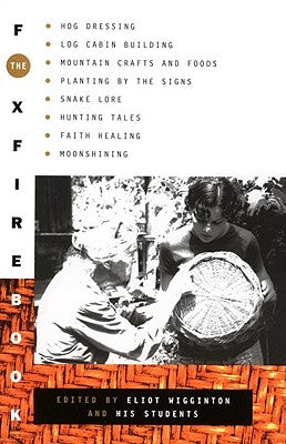 The Foxfire Book: Hog Dressing, Log Cabin Building, Mountain Crafts and Foods, Planting by the Signs, Snake Lore, Hunting Tales, Faith H Paperback Anchor Books