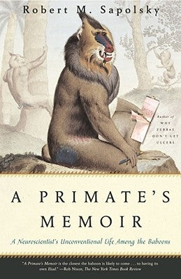 A Primate's Memoir: A Neuroscientist's Unconventional Life Among the Baboons Scribner Book Company