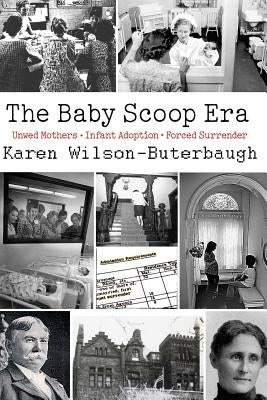 The Baby Scoop Era: Unwed Mothers, Infant Adoption and Forced Surrender Paperback Karen Wilson-Buterbaugh