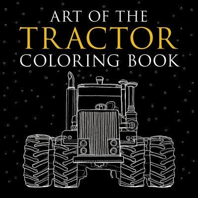 Art of the Tractor Coloring Book: Ready-To-Color Drawings of John Deere, International Harvester, Farmall, Ford, Allis-Chalmers, Case Ih and More. Paperback Octane Press