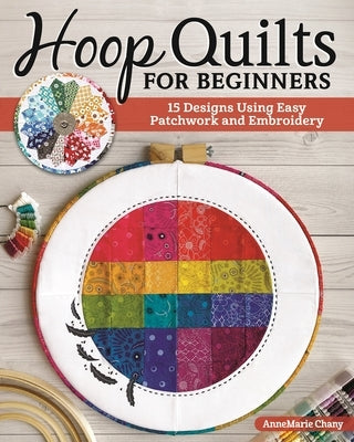 Hoop Quilts for Beginners: 15 Designs Using Easy Patchwork and Embroidery Paperback Landauer (IL)