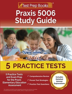 Praxis 5006 Study Guide: 5 Practice Tests and Exam Prep for the Praxis Elementary Education Assessment [Includes Detailed Answer Explanations] Paperback Test Prep Books