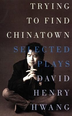Trying to Find Chinatown: The Selected Plays Paperback Theatre Communications Group