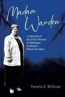 Madam Warden: A Memoir of the First Woman in Michigan to Head a Prison for Men Paperback Mission Point Press
