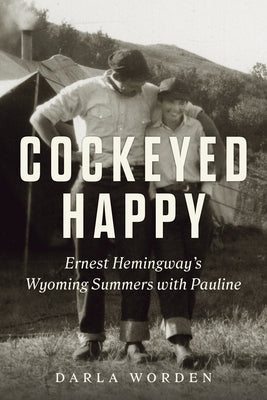 Cockeyed Happy: Ernest Hemingway's Wyoming Summers with Pauline Paperback Chicago Review Press