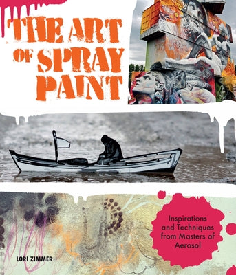 The Art of Spray Paint: Inspirations and Techniques from Masters of Aerosol Rockport Publishers