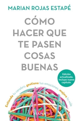 Cómo Hacer Que Te Pasen Cosas Buenas / How to Make Good Things Happen: Entiende Tu Cerebro, Gestiona Tus Emociones, Mejora Tu Vida by Rojas Estapé, Marian - MO Corrections Bookstore Publishing LLC