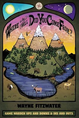 Where in the Hell Did You Come From?: Game Warden Ups and Downs & Ins and Outs Paperback Posey Press