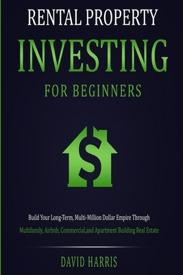 Rental Property Investing for Beginners: Build Your Long-Term, Multi-Million Dollar Empire Through Multifamily, Airbnb, Commercial, and Apartment Buil Paperback Oakridge Press Inc.
