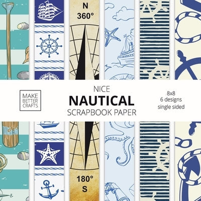 Nice Nautical Scrapbook Paper: 8x8 Nautical Art Designer Paper for Decorative Art, DIY Projects, Homemade Crafts, Cute Art Ideas For Any Crafting Pro Paperback Make Better Crafts