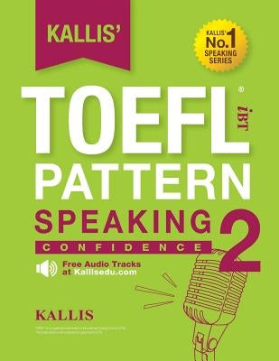 KALLIS' iBT TOEFL Pattern Speaking 2: Confidence Paperback Createspace Independent Publishing Platform