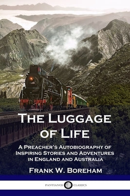 The Luggage of Life: A Preacher's Autobiography of Inspiring Stories and Adventures in England and Australia Paperback Pantianos Classics