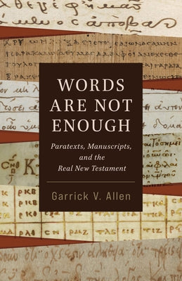 Words Are Not Enough: Paratexts, Manuscripts, and the Real New Testament Bible William B. Eerdmans Publishing Company