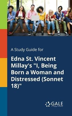 A Study Guide for Edna St. Vincent Millay's "I, Being Born a Woman and Distressed (Sonnet 18)" Paperback Gale, Study Guides