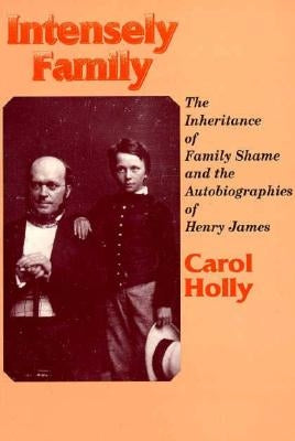 Intensely Family: The Inheritance of Family Shame and the Autobiographies of Henry James Paperback University of Wisconsin Press