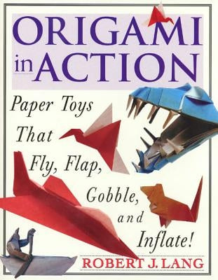 Origami in Action: Paper Toys That Fly, Flag, Gobble and Inflate! Paperback St. Martin's Griffin