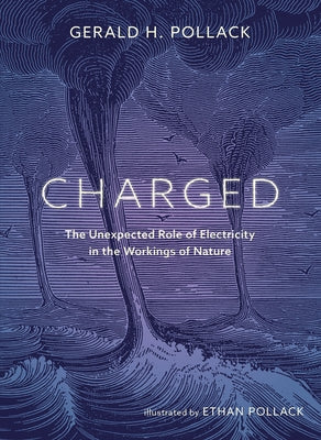 Charged: The Unexpected Role of Electricity in the Workings of Nature by Pollack, Gerald