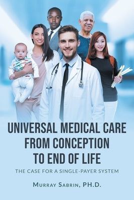 Universal Medical Care from Conception to End of Life: The Case for A Single-Payer System Paperback Page Publishing, Inc.